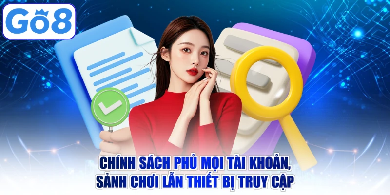 Chính sách phủ mọi tài khoản, sảnh chơi lẫn thiết bị truy cập