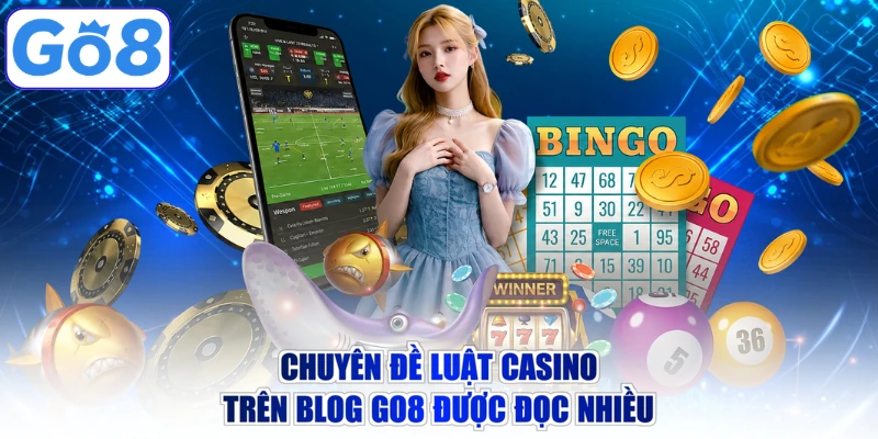 Chuyên đề luật casino trên blog GO8 được đọc nhiều