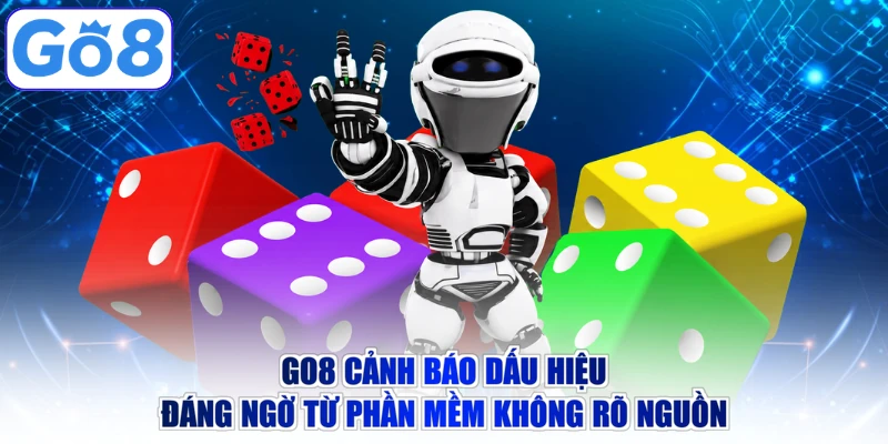 Go8 cảnh báo dấu hiệu đáng ngờ từ phần mềm không rõ nguồn