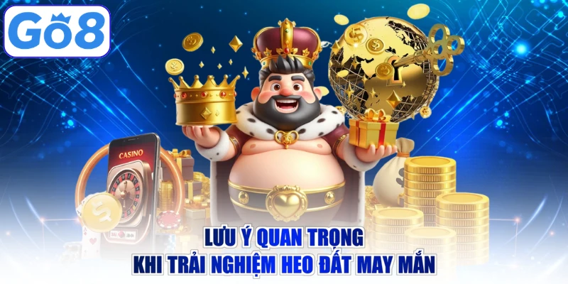 Lưu ý quan trọng khi trải nghiệm Heo Đất May Mắn